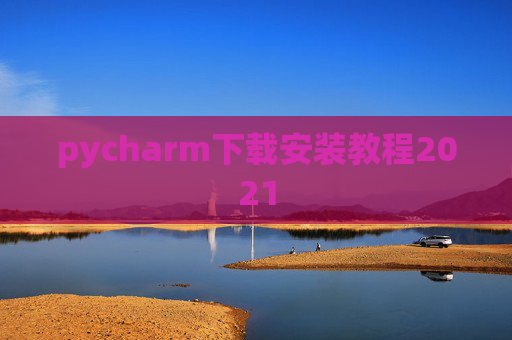 pycharm下载安装教程2021
